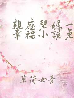 亲历儿媳一家的幸福小说免费阅读