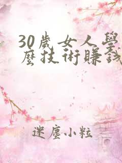 30岁女人学什么技术赚钱