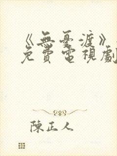 《无忧渡》全集免费电视剧