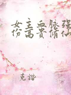 女主血脉强大身份高贵修仙文