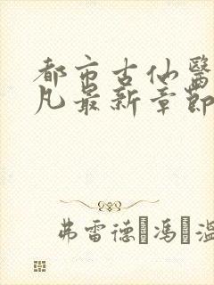 都市古仙医叶不凡最新章节