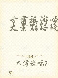 甘肃旅游必去十大景点路线