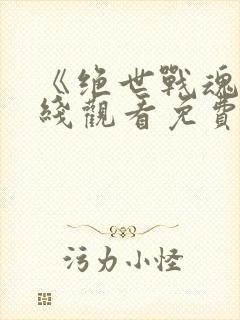 《绝世战魂》在线观看免费