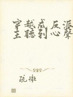 穿越成反派被女主听到心声龙傲天