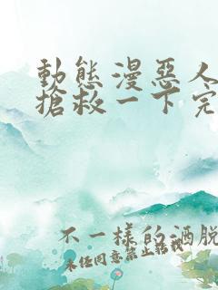 动态漫恶人想要抢救一下完整版