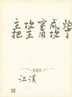 主攻穿成炮灰后把主角攻了免费全文阅读