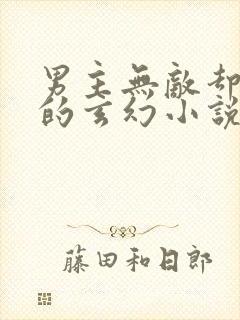 男主无敌却隐居的玄幻小说