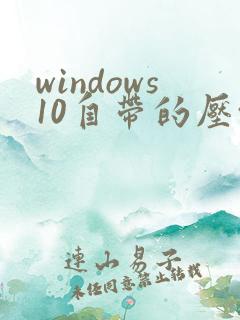 windows10自带的压缩软件
