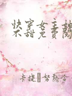 快穿女主她真的不甜免费阅读