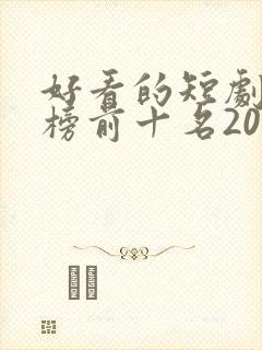 好看的短剧排行榜前十名2025