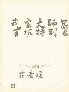 我家大师兄脑子有坑特别篇免费观看动画