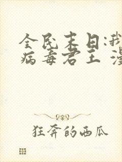 全民末日:我,病毒君王 漫画