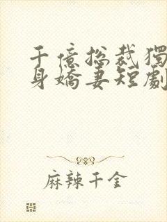 千亿总裁独宠替身娇妻短剧全集完整版