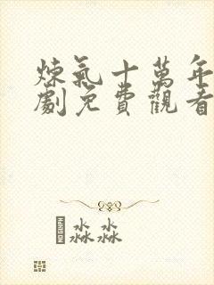 炼气十万年2短剧免费观看完整版