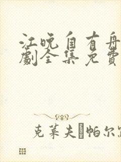 江晚自有舟渡短剧全集免费观看