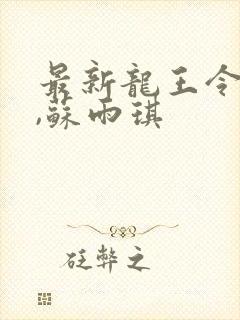 最新龙王令陈平,苏雨琪