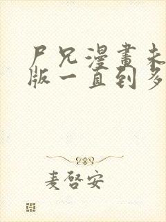 尸兄漫画未删减版一直到多少集