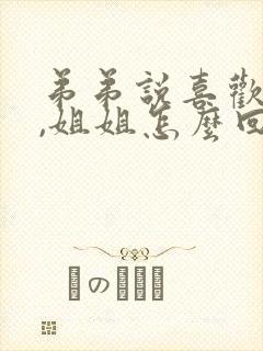 弟弟说喜欢姐姐,姐姐怎么回答