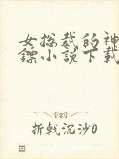 女总裁的神级保镖小说下载