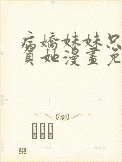 病娇妹妹只想欺负她漫画免费阅读笔趣阁