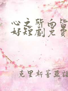 心之所向皆为美好短剧免费观看