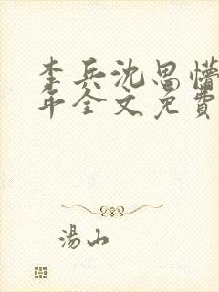 李兵沈思懵懂少年全文免费阅读