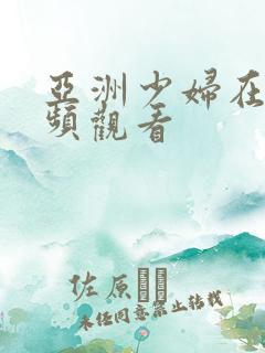 亚洲少妇在线视频观看