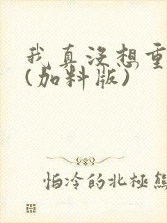 我真没想重生啊(加料版)
