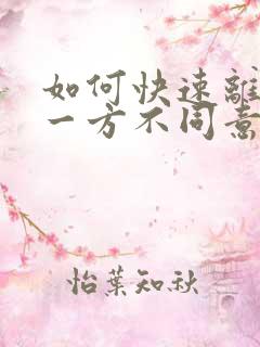 如何快速离婚 一方不同意