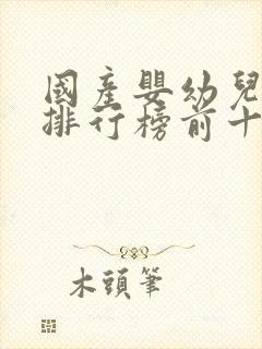 国产婴幼儿奶粉排行榜前十名