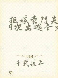 拒嫁豪门夫人99次出逃全文免费阅读