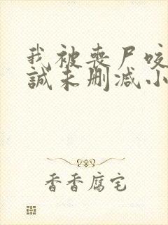 我被丧尸咬了张诚未删减小说