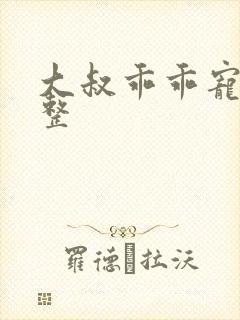 大叔乖乖宠我完整