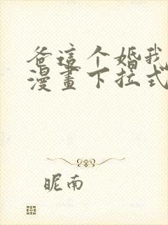 爸这个婚我不结漫画下拉式