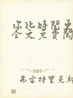 你比时间更深情全文免费阅读