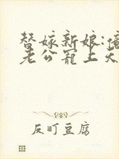 替嫁新娘:亿万老公宠上天夏夕绾陆寒霆