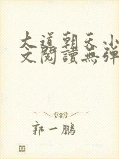 大道朝天小说全文阅读无弹窗