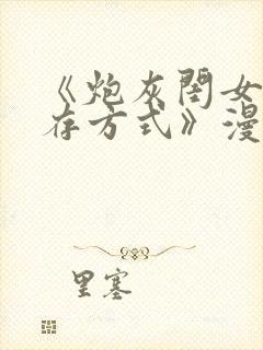 《炮灰闺女的生存方式》漫画免费