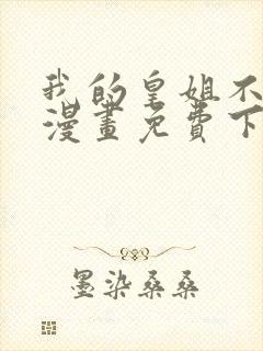 我的皇姐不好惹漫画免费下拉式