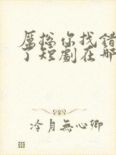 厉总你找错夫人了短剧在哪里看