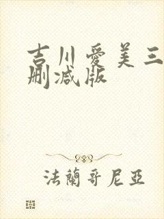 吉川爱美三级未删减版