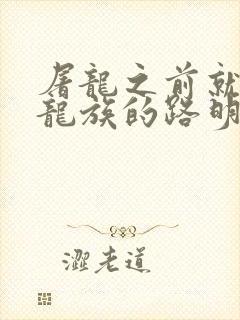 屠龙之前就读过龙族的路明非txt下载