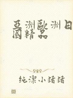 亚洲欧洲日产韩国精品