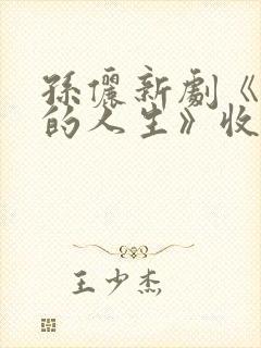 孙俪新剧《蛮好的人生》收官