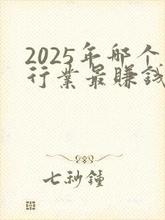 2025年哪个行业最赚钱最有前景