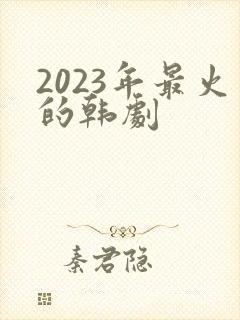 2023年最火的韩剧