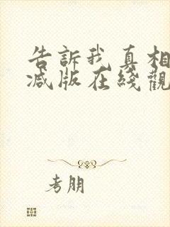 告诉我真相无删减版在线观看