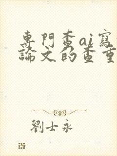 专门查ai写的论文的查重的网址