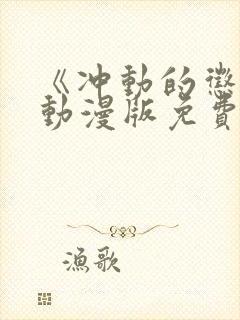 《冲动的惩罚》动漫版免费全集观看