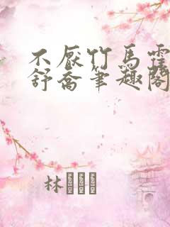 不厌竹马霍峻林舒乔笔趣阁